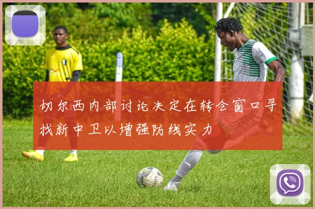 切尔西内部讨论决定在转会窗口寻找新中卫以增强防线实力