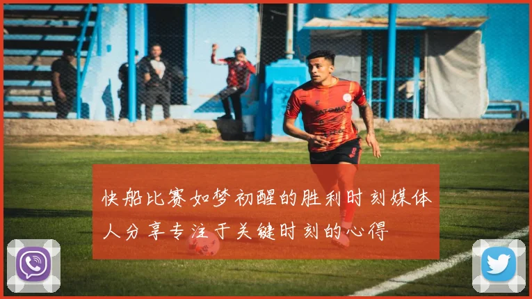 快船比赛如梦初醒的胜利时刻媒体人分享专注于关键时刻的心得