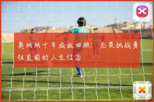 奥纳纳十年成就回顾：无畏挑战勇往直前的人生信念