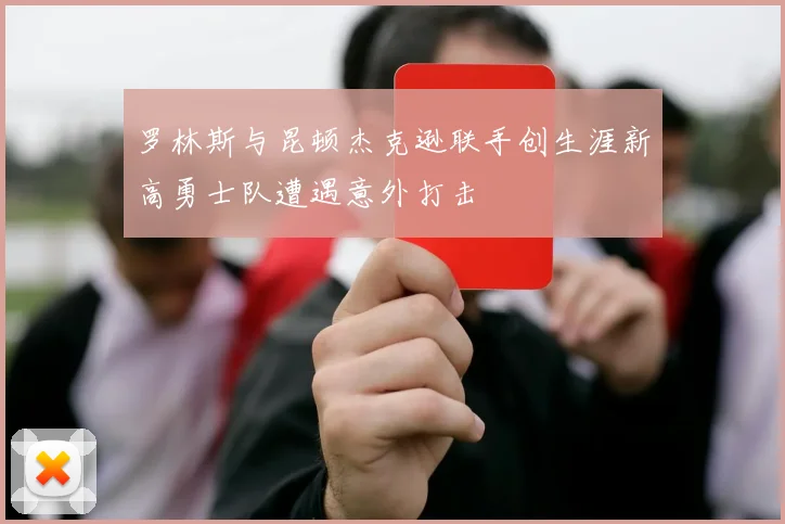 罗林斯与昆顿杰克逊联手创生涯新高勇士队遭遇意外打击
